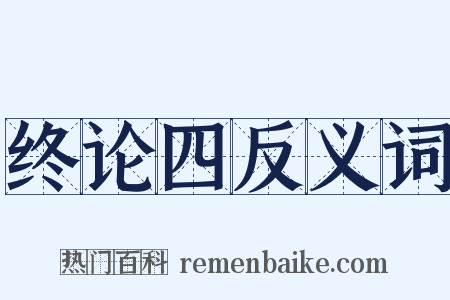 终论四反义词是什么意思的图片